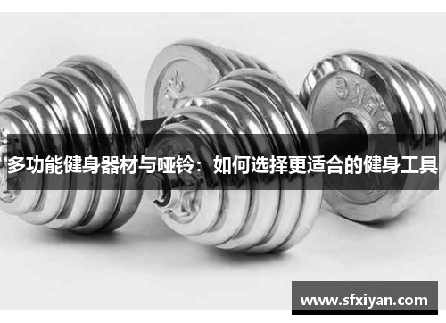 多功能健身器材与哑铃：如何选择更适合的健身工具