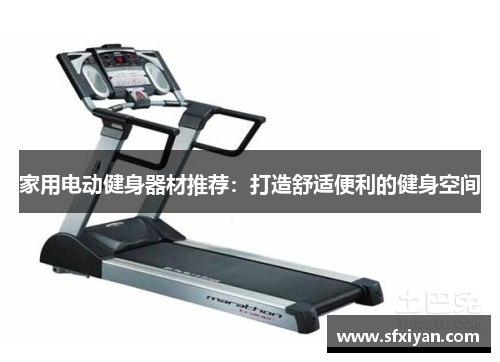 家用电动健身器材推荐：打造舒适便利的健身空间