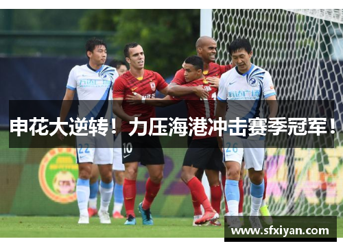 申花大逆转！力压海港冲击赛季冠军！
