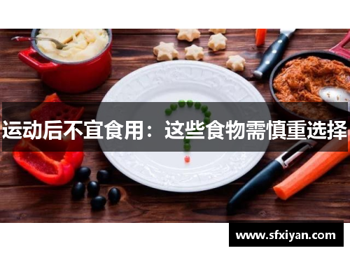 运动后不宜食用：这些食物需慎重选择