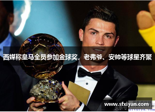 西媒称皇马全员参加金球奖，老弗爷、安帅等球星齐聚