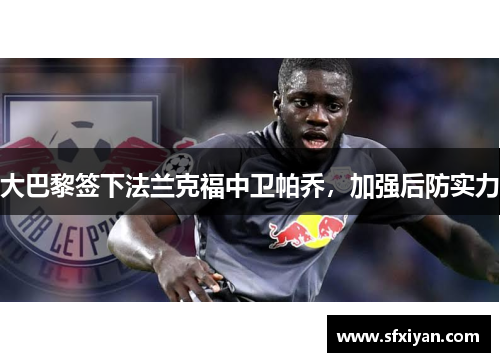 大巴黎签下法兰克福中卫帕乔，加强后防实力