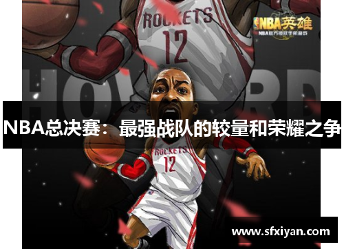 NBA总决赛：最强战队的较量和荣耀之争
